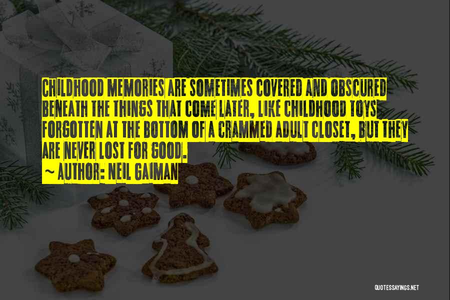 Neil Gaiman Quotes: Childhood Memories Are Sometimes Covered And Obscured Beneath The Things That Come Later, Like Childhood Toys Forgotten At The Bottom