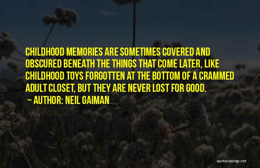 Neil Gaiman Quotes: Childhood Memories Are Sometimes Covered And Obscured Beneath The Things That Come Later, Like Childhood Toys Forgotten At The Bottom
