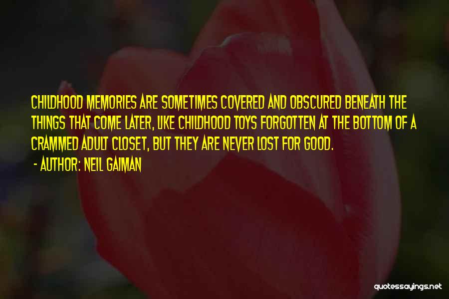 Neil Gaiman Quotes: Childhood Memories Are Sometimes Covered And Obscured Beneath The Things That Come Later, Like Childhood Toys Forgotten At The Bottom