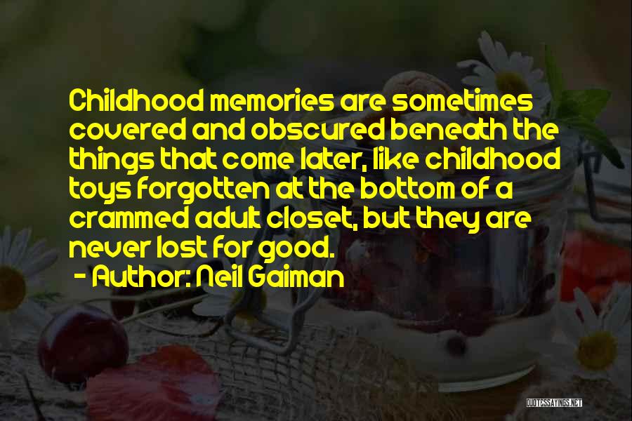 Neil Gaiman Quotes: Childhood Memories Are Sometimes Covered And Obscured Beneath The Things That Come Later, Like Childhood Toys Forgotten At The Bottom