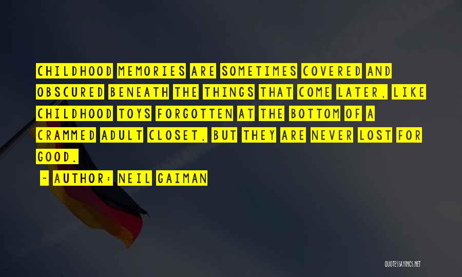 Neil Gaiman Quotes: Childhood Memories Are Sometimes Covered And Obscured Beneath The Things That Come Later, Like Childhood Toys Forgotten At The Bottom