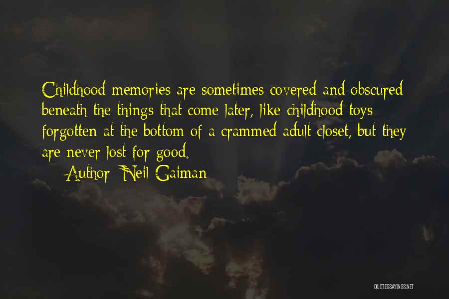 Neil Gaiman Quotes: Childhood Memories Are Sometimes Covered And Obscured Beneath The Things That Come Later, Like Childhood Toys Forgotten At The Bottom