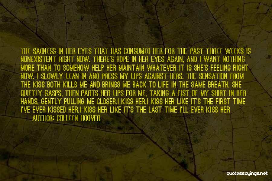 Colleen Hoover Quotes: The Sadness In Her Eyes That Has Consumed Her For The Past Three Weeks Is Nonexistent Right Now. There's Hope