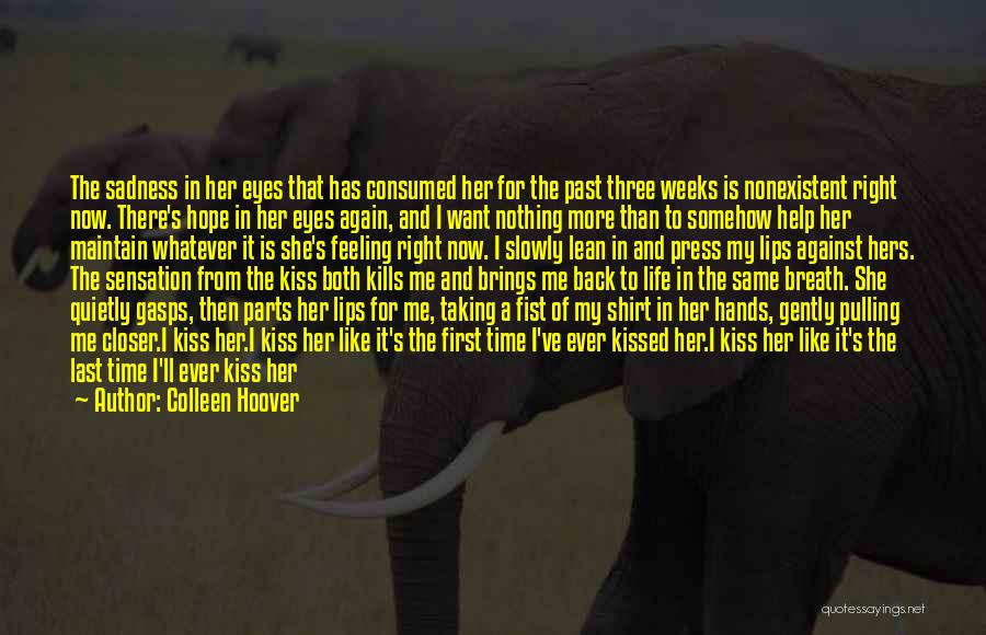 Colleen Hoover Quotes: The Sadness In Her Eyes That Has Consumed Her For The Past Three Weeks Is Nonexistent Right Now. There's Hope