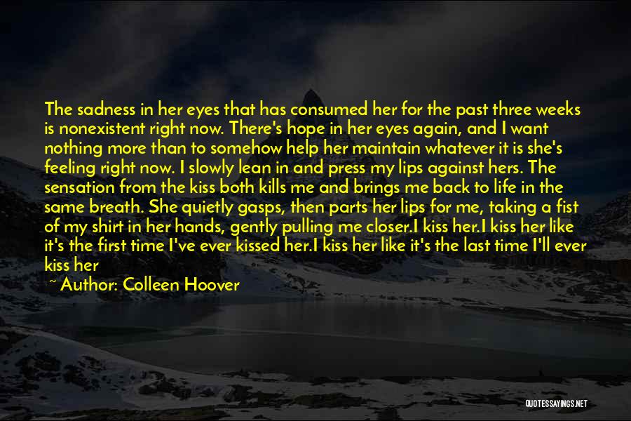 Colleen Hoover Quotes: The Sadness In Her Eyes That Has Consumed Her For The Past Three Weeks Is Nonexistent Right Now. There's Hope