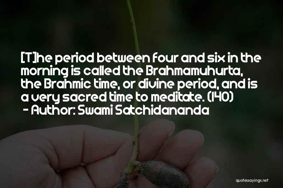 Swami Satchidananda Quotes: [t]he Period Between Four And Six In The Morning Is Called The Brahmamuhurta, The Brahmic Time, Or Divine Period, And