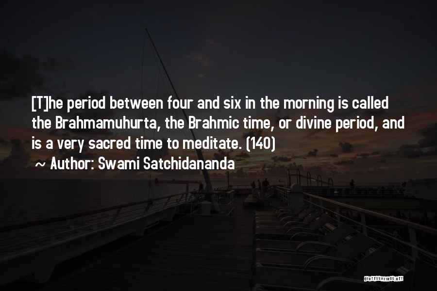 Swami Satchidananda Quotes: [t]he Period Between Four And Six In The Morning Is Called The Brahmamuhurta, The Brahmic Time, Or Divine Period, And