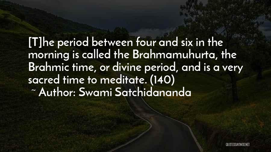 Swami Satchidananda Quotes: [t]he Period Between Four And Six In The Morning Is Called The Brahmamuhurta, The Brahmic Time, Or Divine Period, And