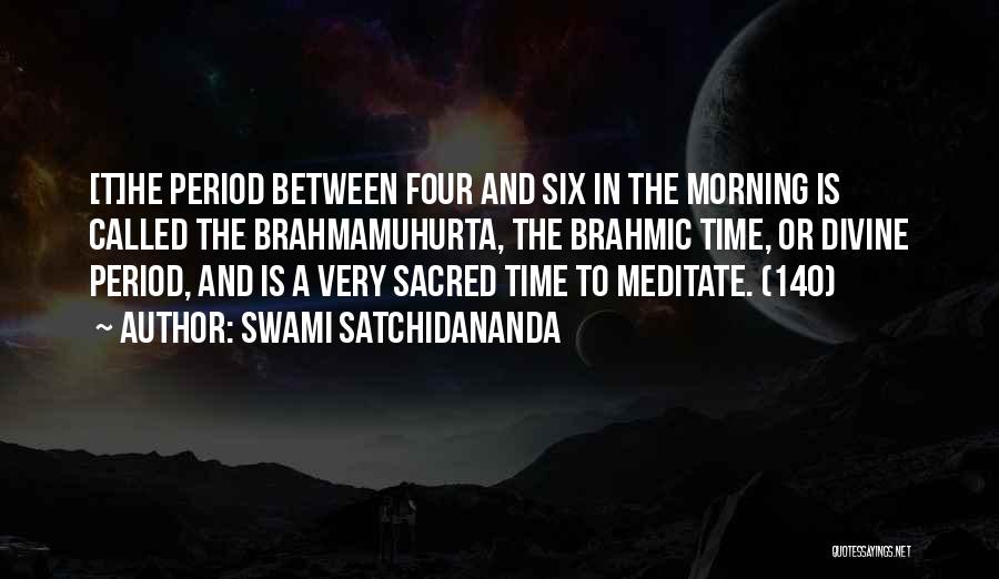 Swami Satchidananda Quotes: [t]he Period Between Four And Six In The Morning Is Called The Brahmamuhurta, The Brahmic Time, Or Divine Period, And