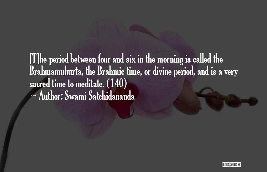 Swami Satchidananda Quotes: [t]he Period Between Four And Six In The Morning Is Called The Brahmamuhurta, The Brahmic Time, Or Divine Period, And