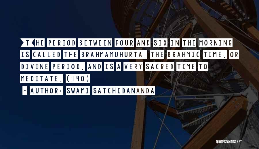 Swami Satchidananda Quotes: [t]he Period Between Four And Six In The Morning Is Called The Brahmamuhurta, The Brahmic Time, Or Divine Period, And