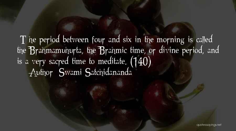 Swami Satchidananda Quotes: [t]he Period Between Four And Six In The Morning Is Called The Brahmamuhurta, The Brahmic Time, Or Divine Period, And