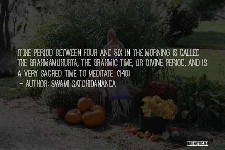 Swami Satchidananda Quotes: [t]he Period Between Four And Six In The Morning Is Called The Brahmamuhurta, The Brahmic Time, Or Divine Period, And