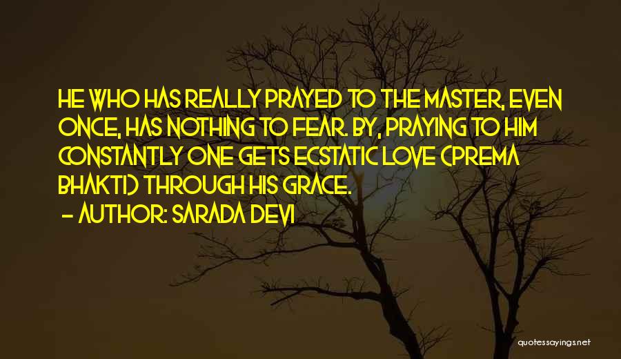 Sarada Devi Quotes: He Who Has Really Prayed To The Master, Even Once, Has Nothing To Fear. By, Praying To Him Constantly One