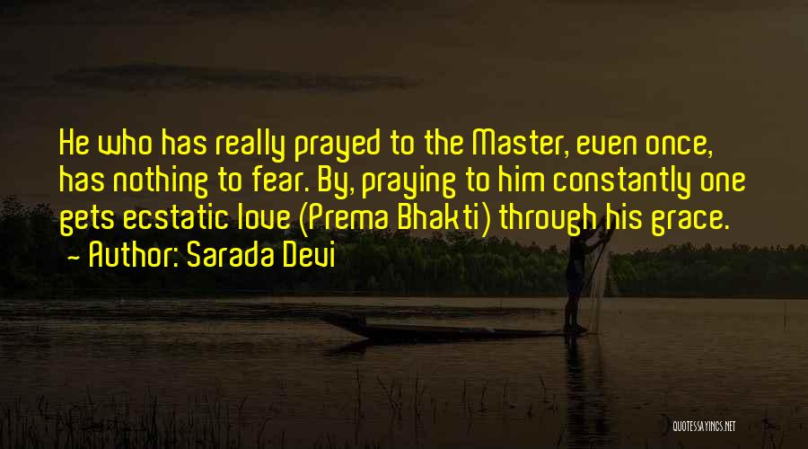 Sarada Devi Quotes: He Who Has Really Prayed To The Master, Even Once, Has Nothing To Fear. By, Praying To Him Constantly One