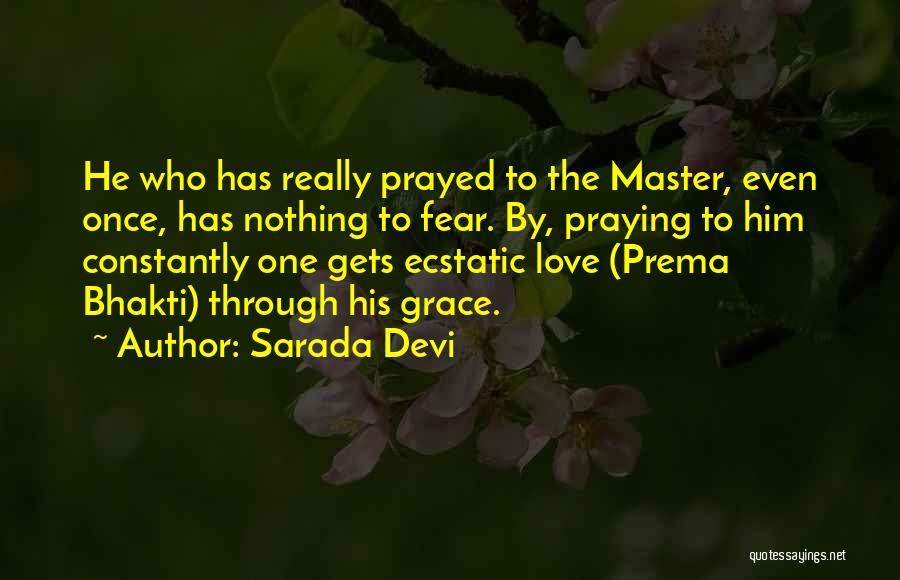 Sarada Devi Quotes: He Who Has Really Prayed To The Master, Even Once, Has Nothing To Fear. By, Praying To Him Constantly One