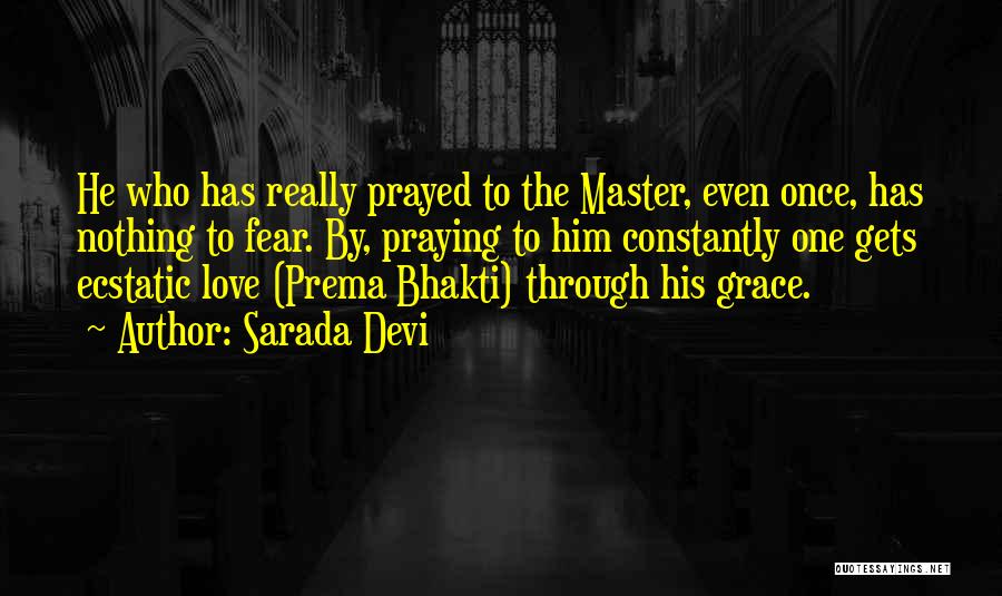 Sarada Devi Quotes: He Who Has Really Prayed To The Master, Even Once, Has Nothing To Fear. By, Praying To Him Constantly One