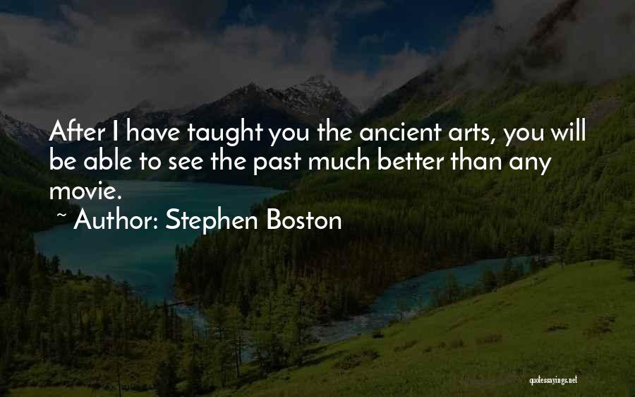 Stephen Boston Quotes: After I Have Taught You The Ancient Arts, You Will Be Able To See The Past Much Better Than Any