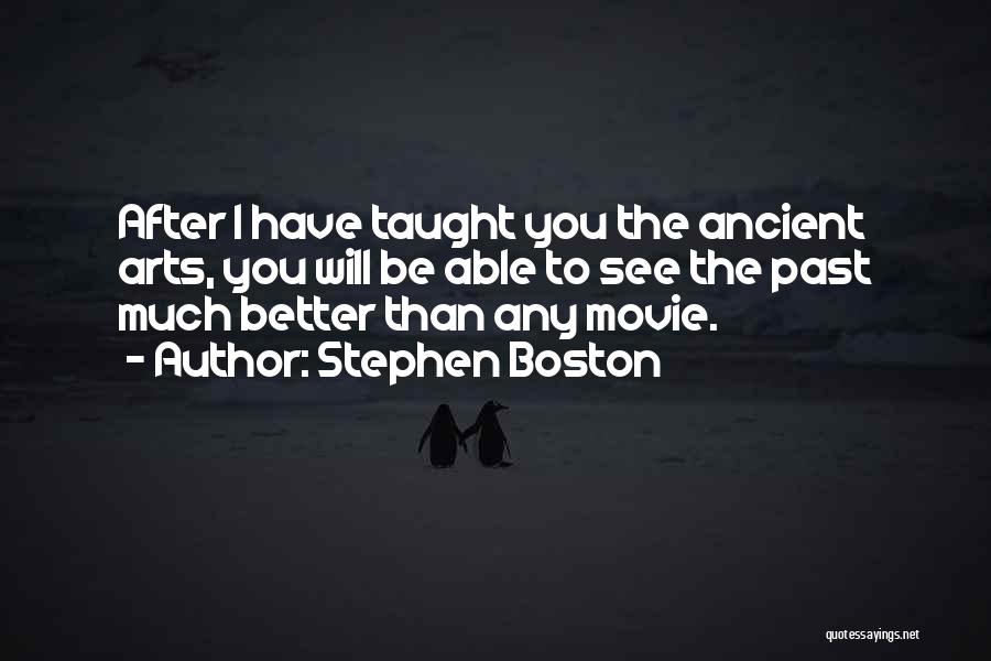 Stephen Boston Quotes: After I Have Taught You The Ancient Arts, You Will Be Able To See The Past Much Better Than Any