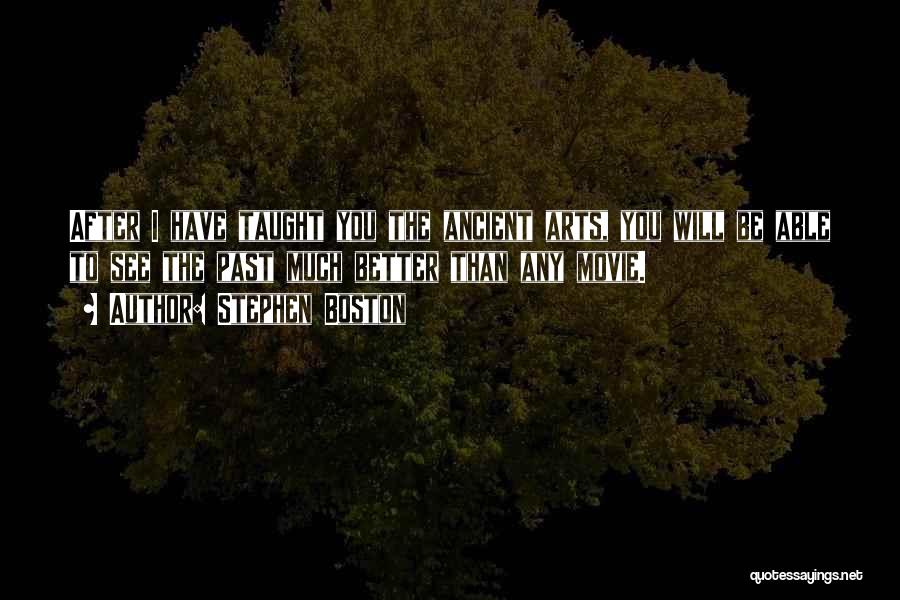 Stephen Boston Quotes: After I Have Taught You The Ancient Arts, You Will Be Able To See The Past Much Better Than Any