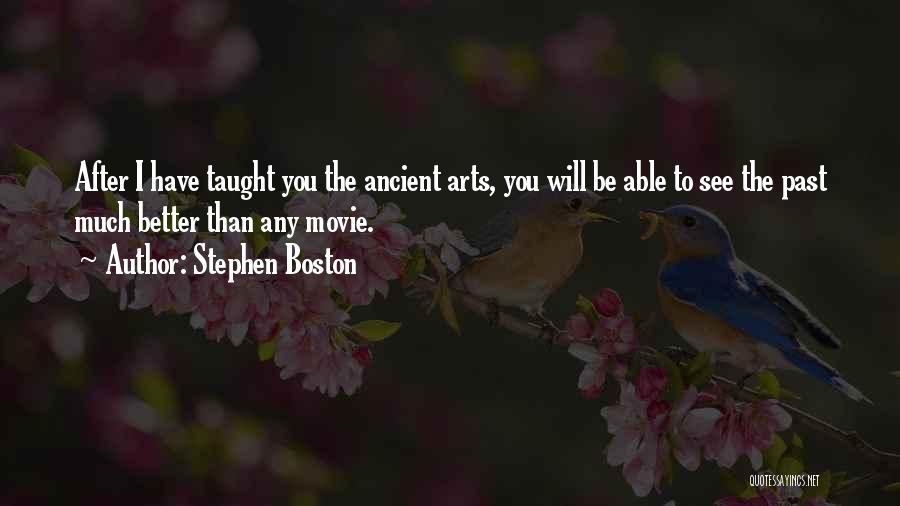 Stephen Boston Quotes: After I Have Taught You The Ancient Arts, You Will Be Able To See The Past Much Better Than Any