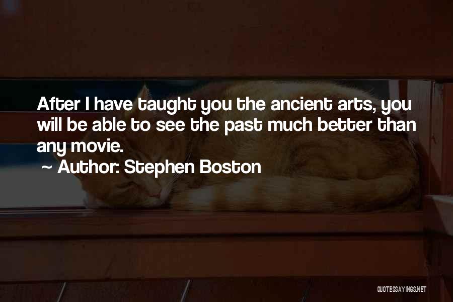 Stephen Boston Quotes: After I Have Taught You The Ancient Arts, You Will Be Able To See The Past Much Better Than Any