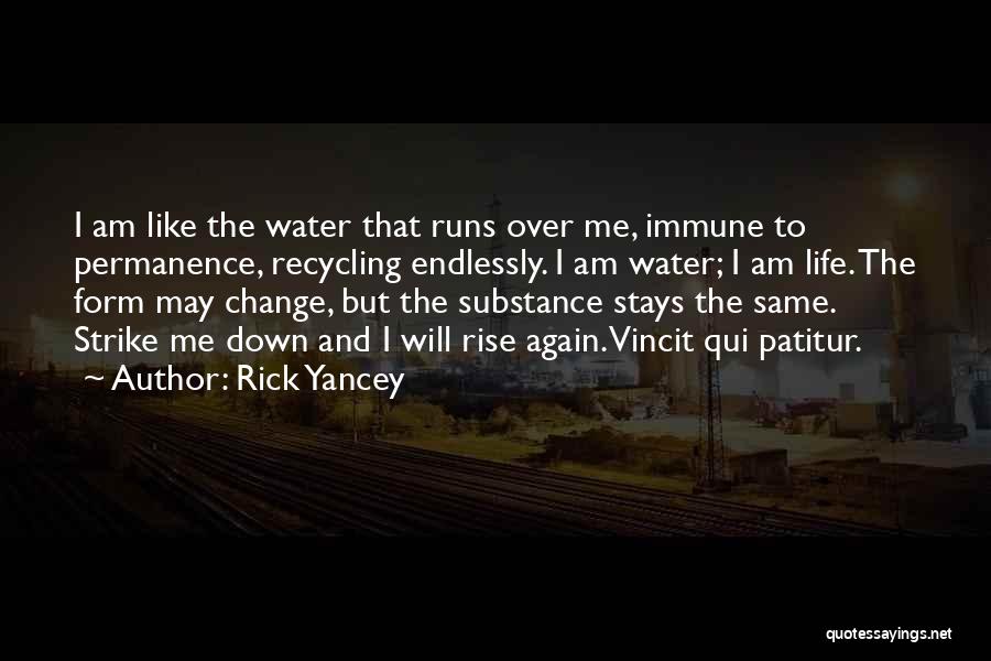 Rick Yancey Quotes: I Am Like The Water That Runs Over Me, Immune To Permanence, Recycling Endlessly. I Am Water; I Am Life.