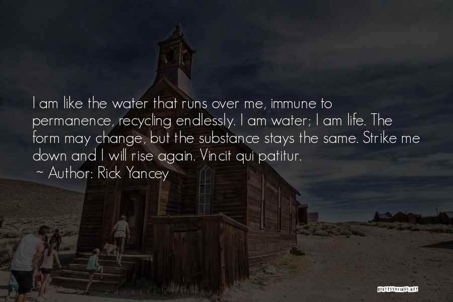 Rick Yancey Quotes: I Am Like The Water That Runs Over Me, Immune To Permanence, Recycling Endlessly. I Am Water; I Am Life.