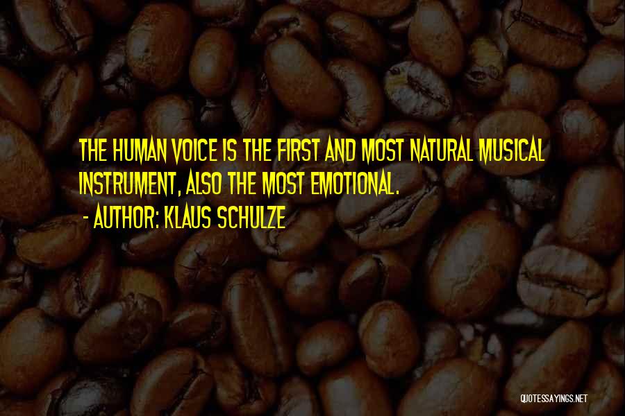Klaus Schulze Quotes: The Human Voice Is The First And Most Natural Musical Instrument, Also The Most Emotional.