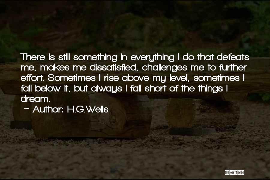 H.G.Wells Quotes: There Is Still Something In Everything I Do That Defeats Me, Makes Me Dissatisfied, Challenges Me To Further Effort. Sometimes