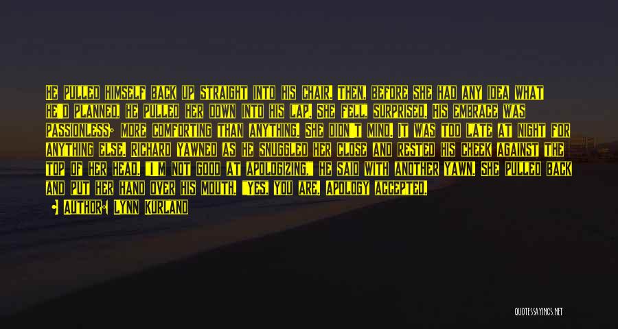 Lynn Kurland Quotes: He Pulled Himself Back Up Straight Into His Chair. Then, Before She Had Any Idea What He'd Planned, He Pulled