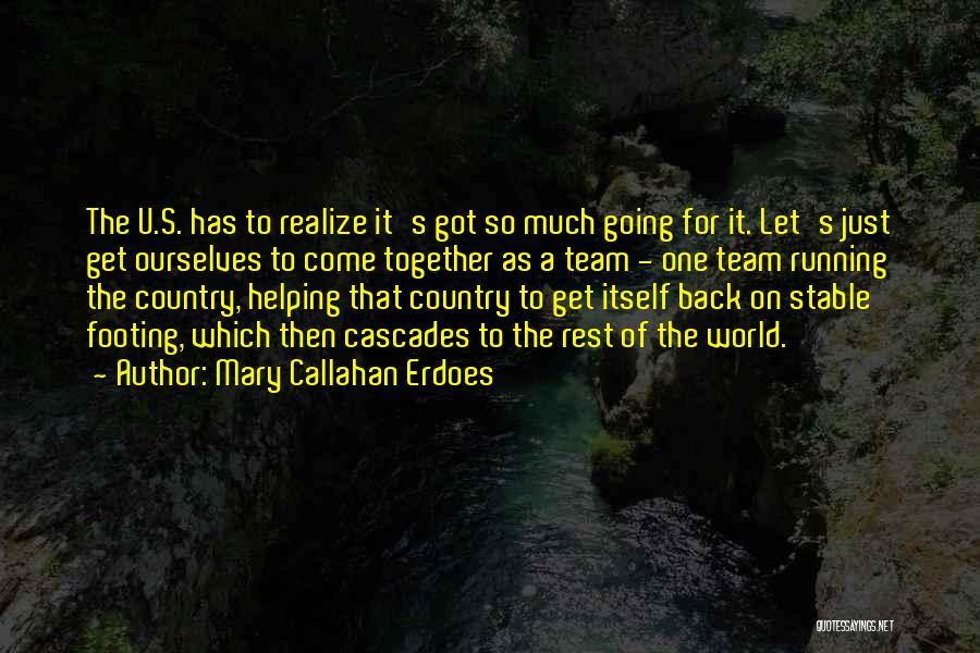 Mary Callahan Erdoes Quotes: The U.s. Has To Realize It's Got So Much Going For It. Let's Just Get Ourselves To Come Together As