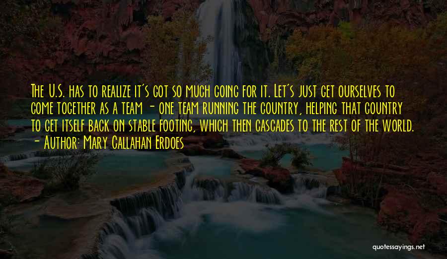 Mary Callahan Erdoes Quotes: The U.s. Has To Realize It's Got So Much Going For It. Let's Just Get Ourselves To Come Together As