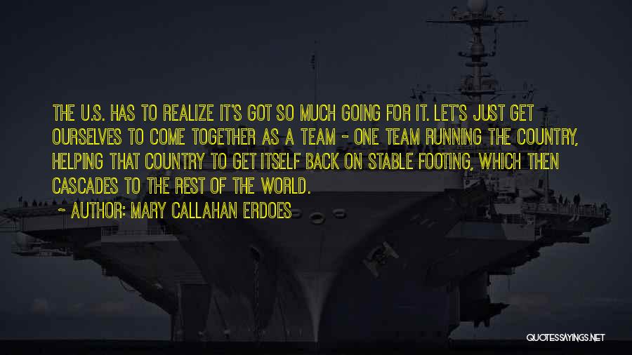 Mary Callahan Erdoes Quotes: The U.s. Has To Realize It's Got So Much Going For It. Let's Just Get Ourselves To Come Together As