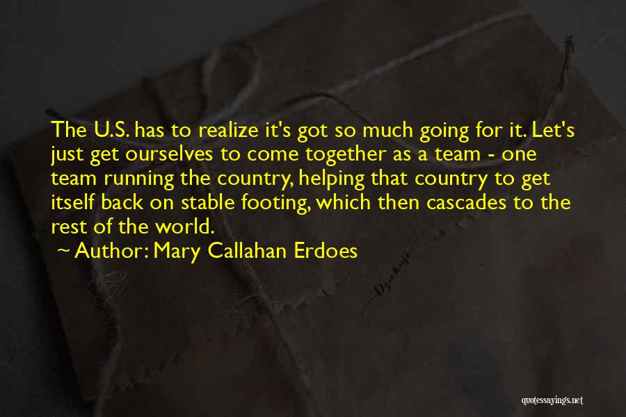 Mary Callahan Erdoes Quotes: The U.s. Has To Realize It's Got So Much Going For It. Let's Just Get Ourselves To Come Together As