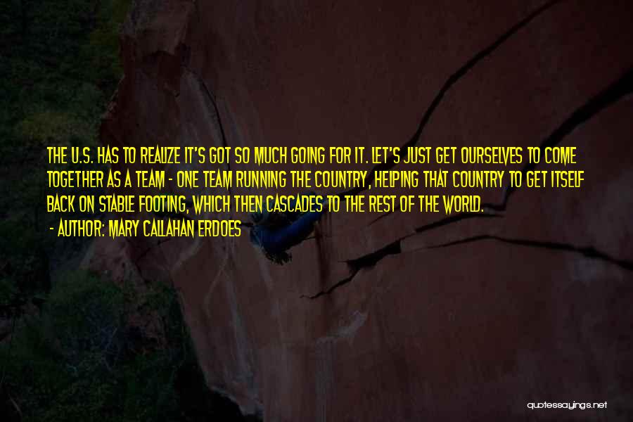 Mary Callahan Erdoes Quotes: The U.s. Has To Realize It's Got So Much Going For It. Let's Just Get Ourselves To Come Together As