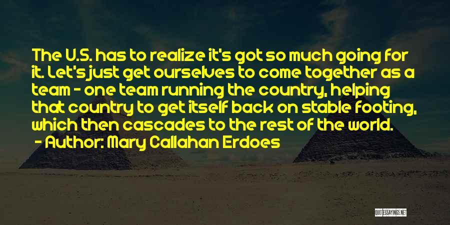 Mary Callahan Erdoes Quotes: The U.s. Has To Realize It's Got So Much Going For It. Let's Just Get Ourselves To Come Together As