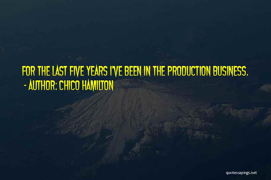 Chico Hamilton Quotes: For The Last Five Years I've Been In The Production Business.