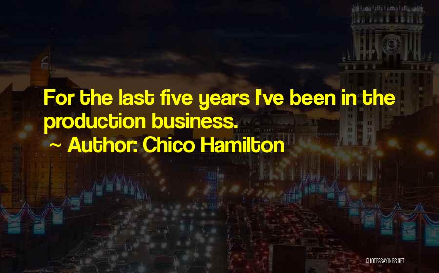 Chico Hamilton Quotes: For The Last Five Years I've Been In The Production Business.
