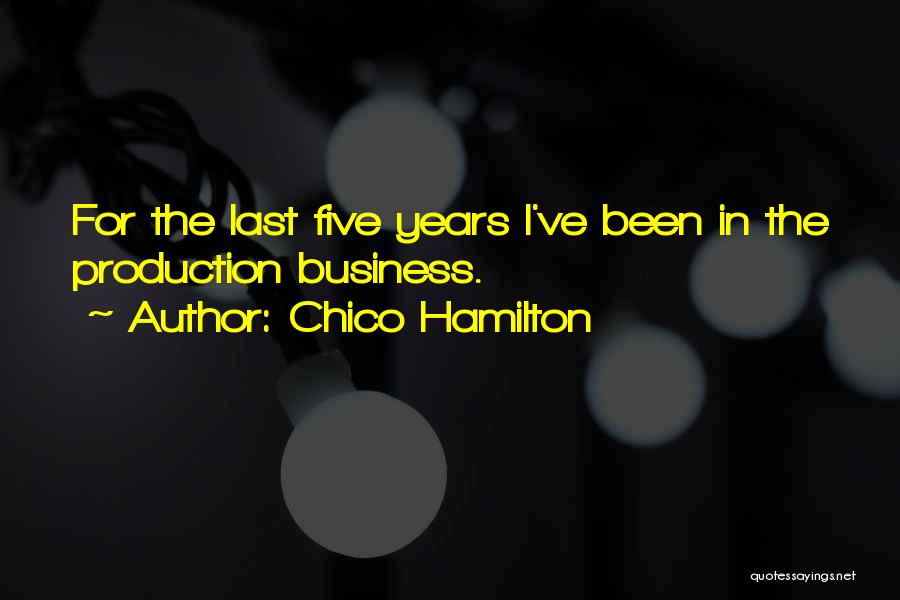 Chico Hamilton Quotes: For The Last Five Years I've Been In The Production Business.