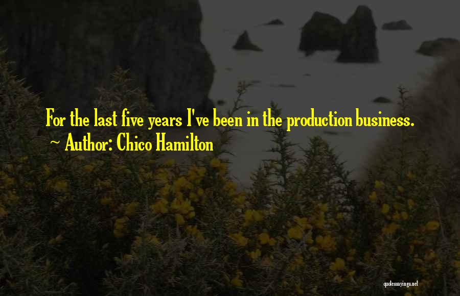 Chico Hamilton Quotes: For The Last Five Years I've Been In The Production Business.
