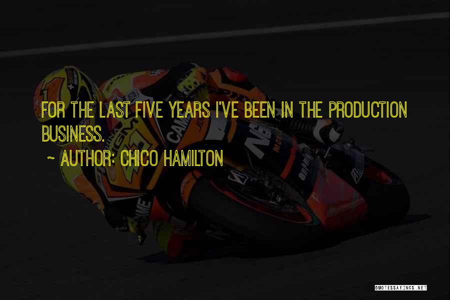 Chico Hamilton Quotes: For The Last Five Years I've Been In The Production Business.
