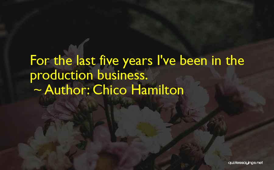 Chico Hamilton Quotes: For The Last Five Years I've Been In The Production Business.