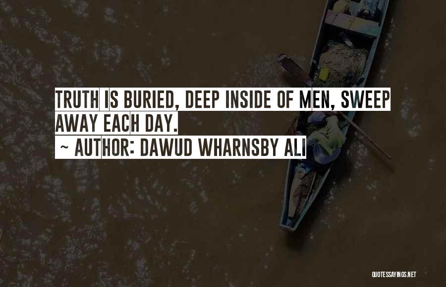 Dawud Wharnsby Ali Quotes: Truth Is Buried, Deep Inside Of Men, Sweep Away Each Day.