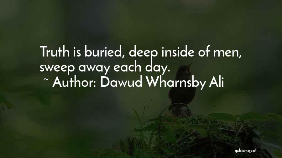 Dawud Wharnsby Ali Quotes: Truth Is Buried, Deep Inside Of Men, Sweep Away Each Day.