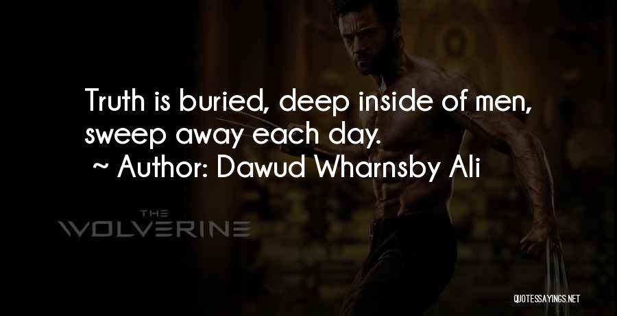 Dawud Wharnsby Ali Quotes: Truth Is Buried, Deep Inside Of Men, Sweep Away Each Day.