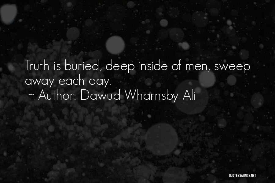 Dawud Wharnsby Ali Quotes: Truth Is Buried, Deep Inside Of Men, Sweep Away Each Day.
