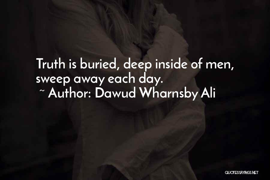 Dawud Wharnsby Ali Quotes: Truth Is Buried, Deep Inside Of Men, Sweep Away Each Day.