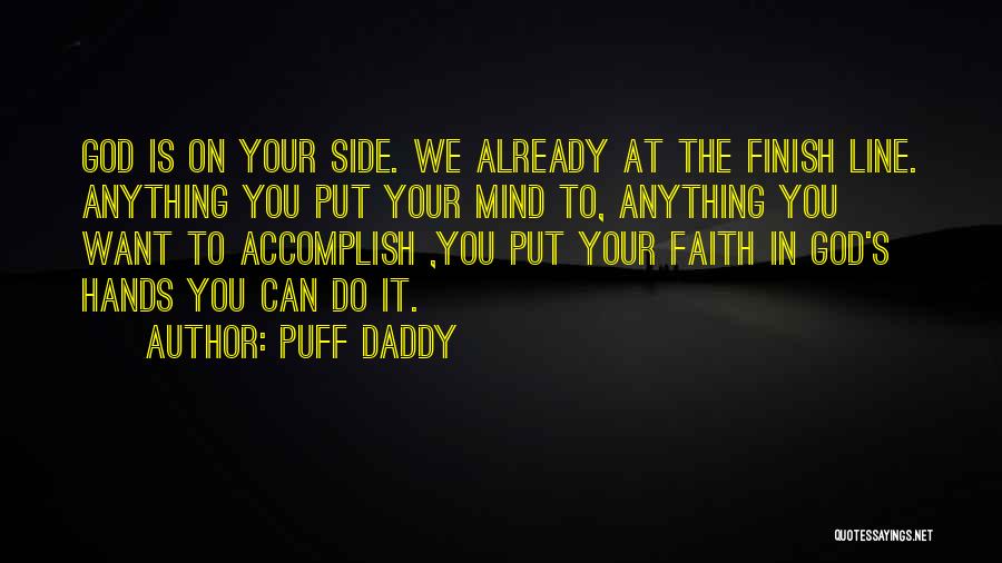 Puff Daddy Quotes: God Is On Your Side. We Already At The Finish Line. Anything You Put Your Mind To, Anything You Want