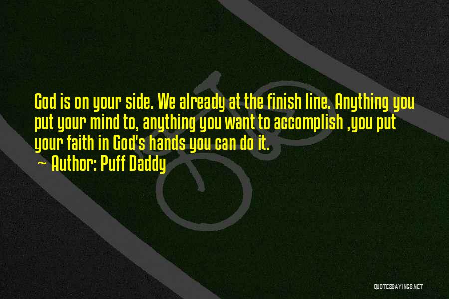 Puff Daddy Quotes: God Is On Your Side. We Already At The Finish Line. Anything You Put Your Mind To, Anything You Want
